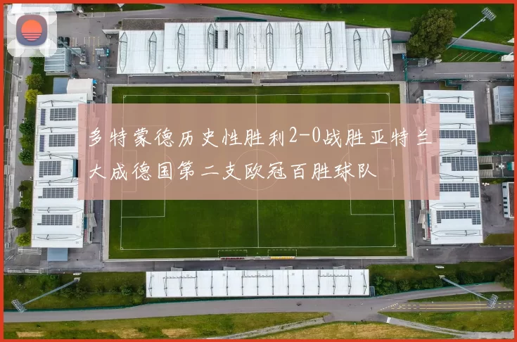 多特蒙德历史性胜利2-0战胜亚特兰大成德国第二支欧冠百胜球队