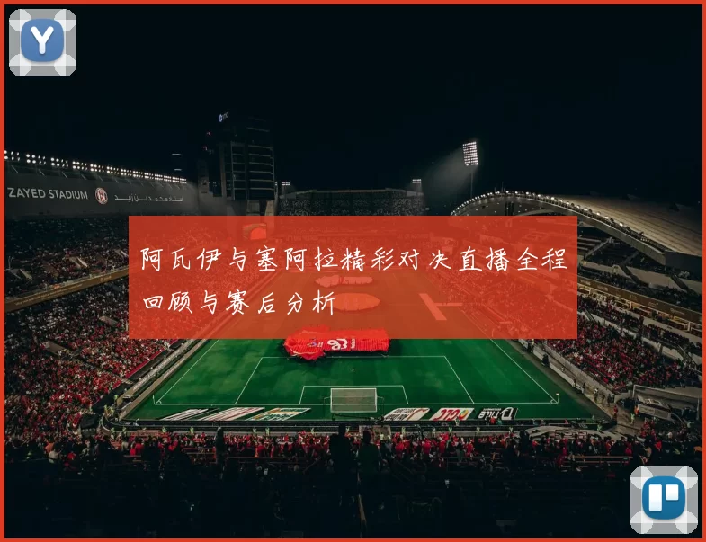 阿瓦伊与塞阿拉精彩对决直播全程回顾与赛后分析