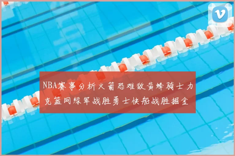 NBA赛事分析火箭恐难敌黄蜂骑士力克篮网绿军战胜勇士快船战胜掘金