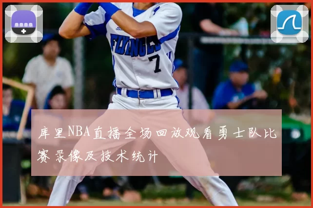 库里NBA直播全场回放观看勇士队比赛录像及技术统计
