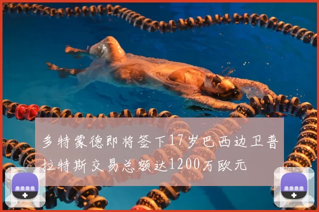 多特蒙德即将签下17岁巴西边卫普拉特斯交易总额达1200万欧元