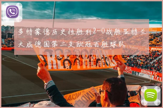 多特蒙德历史性胜利2-0战胜亚特兰大成德国第二支欧冠百胜球队