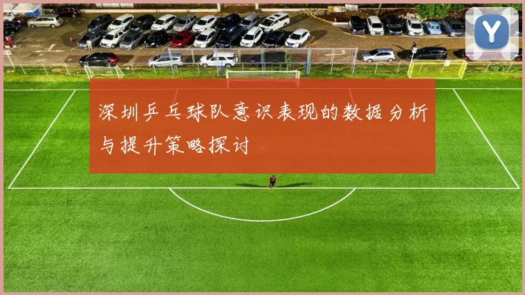深圳乒乓球队意识表现的数据分析与提升策略探讨