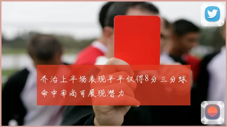 乔治上半场表现平平仅得8分三分球命中率尚可展现潜力