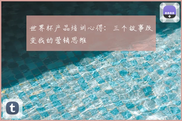 世界杯产品培训心得：三个故事改变我的营销思维