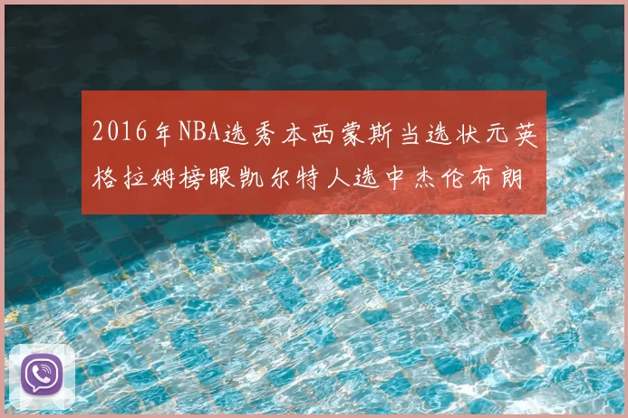 2016年NBA选秀本西蒙斯当选状元英格拉姆榜眼凯尔特人选中杰伦布朗