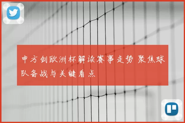 申方剑欧洲杯解读赛事走势 聚焦球队备战与关键看点