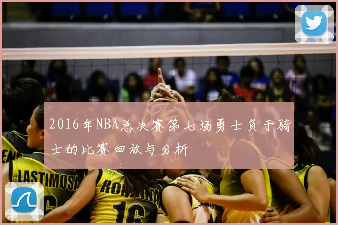 2016年NBA总决赛第七场勇士负于骑士的比赛回放与分析