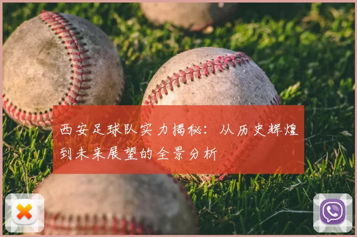 西安足球队实力揭秘：从历史辉煌到未来展望的全景分析