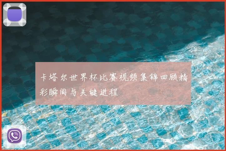 卡塔尔世界杯比赛视频集锦回顾精彩瞬间与关键进程
