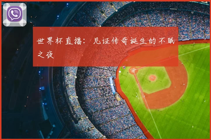 世界杯直播：见证传奇诞生的不眠之夜