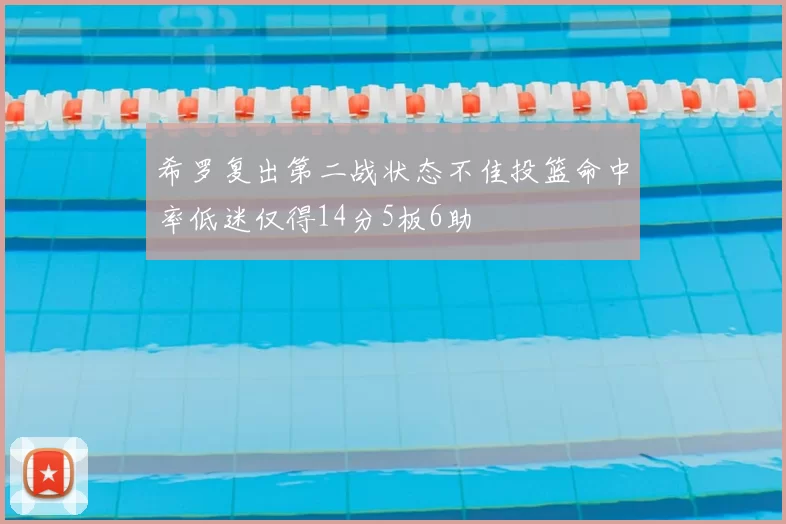 希罗复出第二战状态不佳投篮命中率低迷仅得14分5板6助