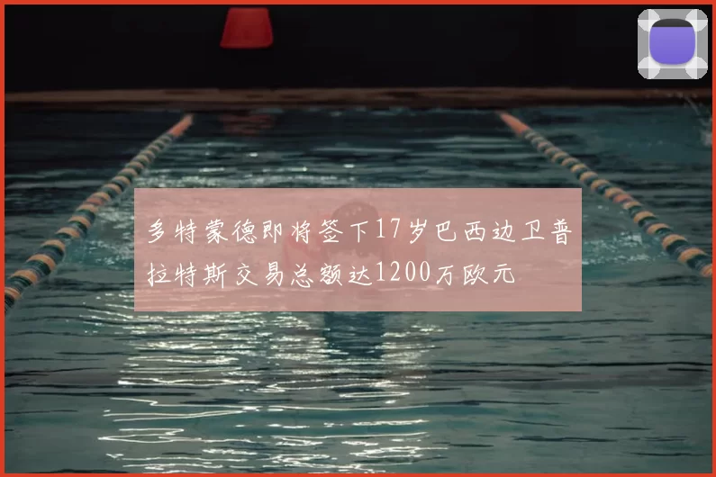 多特蒙德即将签下17岁巴西边卫普拉特斯交易总额达1200万欧元