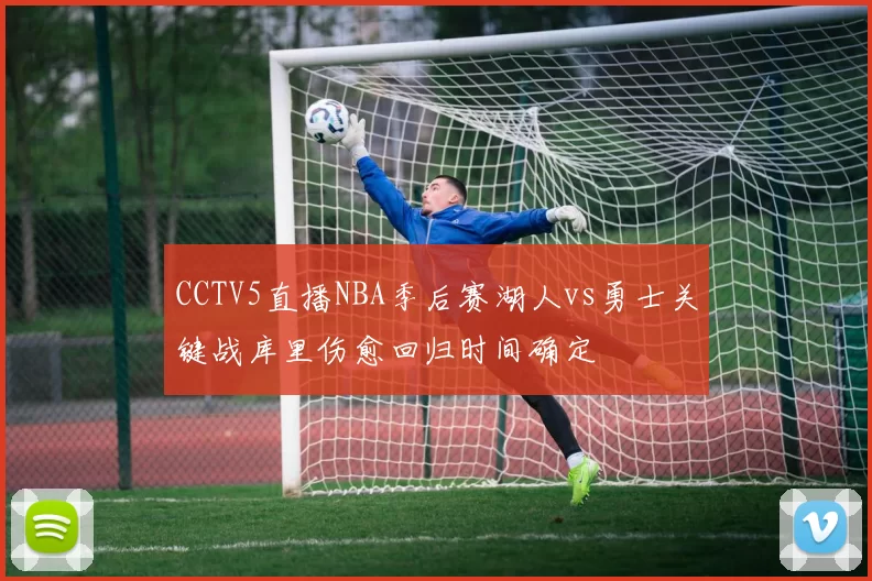 CCTV5直播NBA季后赛湖人vs勇士关键战库里伤愈回归时间确定