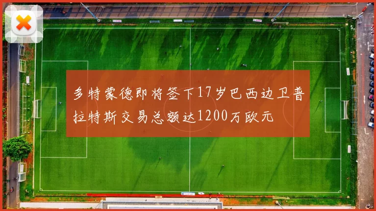 多特蒙德即将签下17岁巴西边卫普拉特斯交易总额达1200万欧元