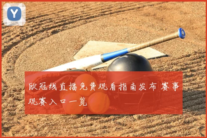 欧冠线直播免费观看指南发布 赛事观赛入口一览